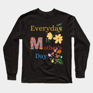 Everyday is Mothers Day, Mothers Day, Mums Long Sleeve T-Shirt